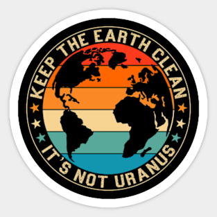 Keep The Earth Clean It's Not Uranus Sticker